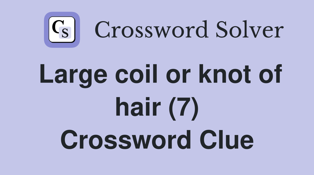 Large coil or knot of hair (7) Crossword Clue Answers Crossword Solver